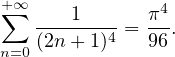 +∑∞     1      π4
   -------4 = --.
n=0(2n+ 1)    96

