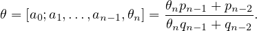 θ = [a0;a1,...,an-1,θn] = θnpn-1 +-pn-2-.
                       θnqn-1 + qn-2
