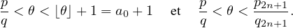 p                          p       p
- < θ < ⌊θ⌋ +1 = a0 + 1 et - < θ < -2n+1.
q                          q       q2n+1 