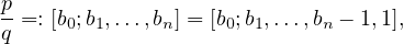 p
q =: [b0;b1,...,bn] = [b0;b1,...,bn - 1,1], 