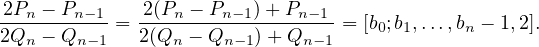 2Pn--Pn--1   2(Pn-- Pn--1)+-Pn-1
2Qn- Qn -1 = 2(Qn - Qn -1)+ Qn- 1 = [b0;b1,...,bn - 1,2]. 