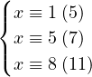 (
|{ x ≡ 1(5)
| x ≡ 5(7)
( x ≡ 8(11)