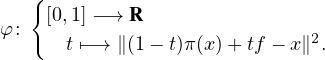    { [0,1] -→ R
φ :                           2
       t ↦-→ ∥(1 - t)π(x)+ tf - x∥ .
