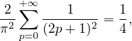    +∑∞
-2-   ---1----=  1,
π2 p=0(2p+ 1)2   4 