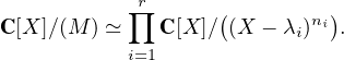            ∏r      (         )
C[X ]⁄(M ) ≃   C[X ]⁄ (X - λi)ni .
           i=1 
